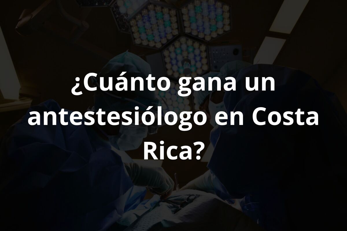 ¿Cuánto gana un anestesiólogo en Costa Rica?